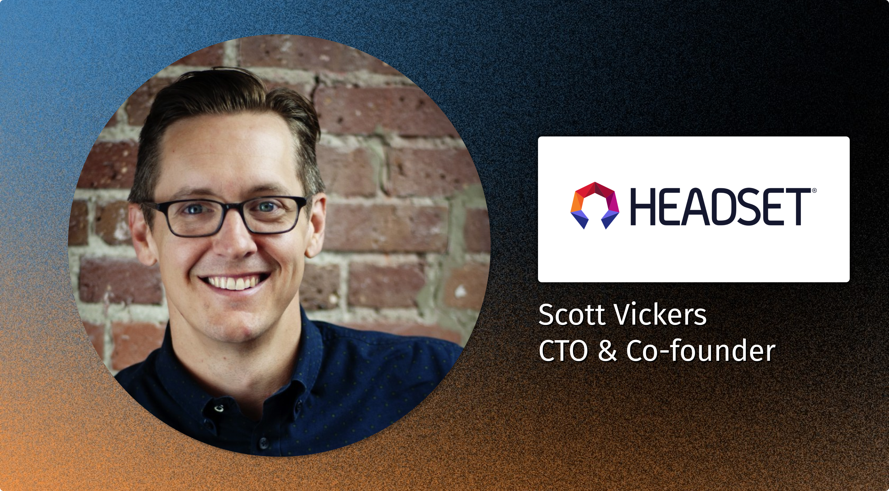 Scott Vickers, CTO & Co-founder at Headset.